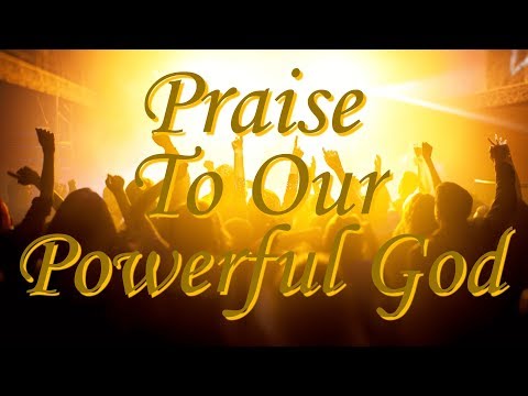 Praise to Our Powerful God You Are the Mighty Creator