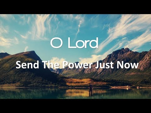 O Lord Send the Power Just Now and Baptize Every One
