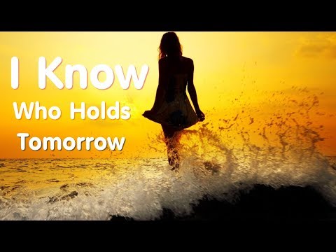 I Know Who Holds Tomorrow I don't worry o'er the future