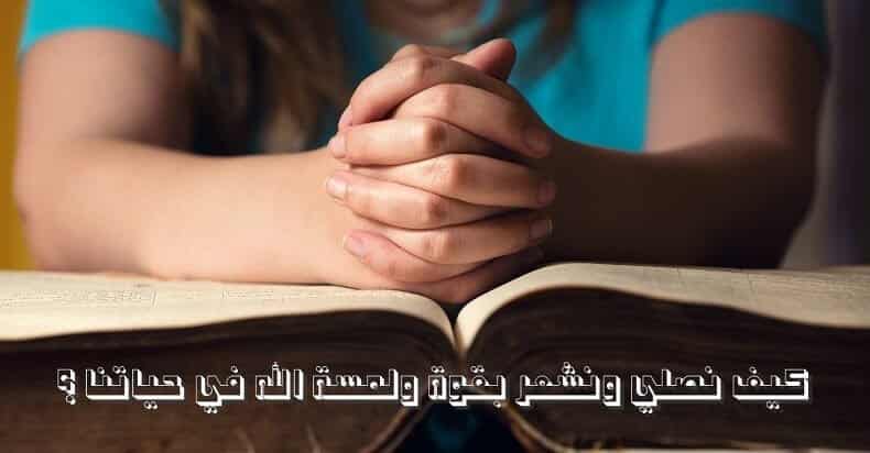 نصلي كيف نصلي ونشعر بقوة ولمسة الله في حياتنا ؟ كيف نصلي ونشعر بقوة ولمسة الله في حياتنا ؟
