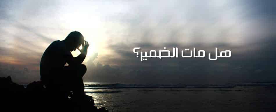 مات الضمير؟ هل مات الضمير ولم يعد له وجود بين البشر؟ هل مات الضمير ولم يعد له وجود بين البشر؟