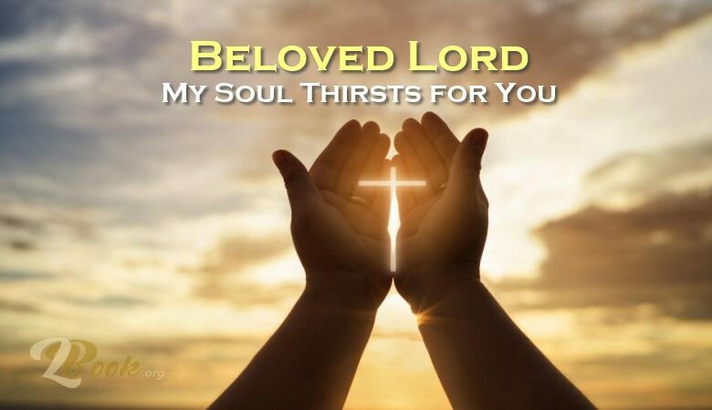 Beloved Lord My Soul Thirsts for You & My Heart Misses You