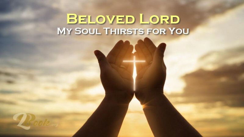 Beloved Lord My Soul Thirsts for You & My Heart Misses You